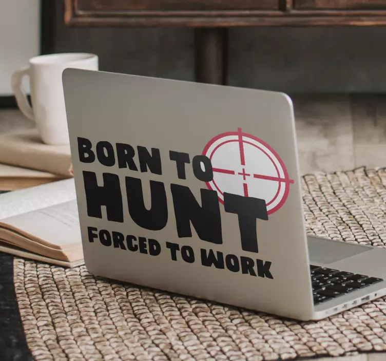 Born to hunt. Forced to work laptop decal - TenStickers