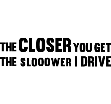 The closer you get Car Decal - TenStickers