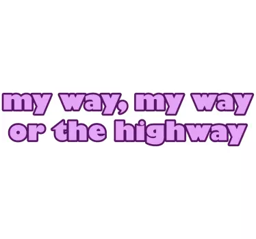 MY WAY OR THE HIGHWAY quote sticker - TenStickers