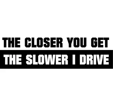 The Closer you get, the slower I drive Car Decal - TenStickers