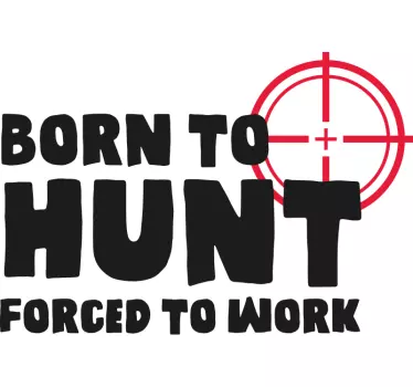 Born to hunt. Forced to work laptop sticker - TenStickers