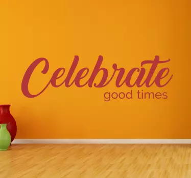 Celebrate Good Times Wall Sticker - TenStickers