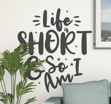 Life is short and so am I text wall decal - TenStickers