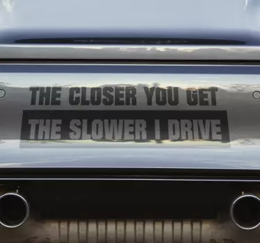 The Closer you get, the slower I drive Car Decal - TenStickers